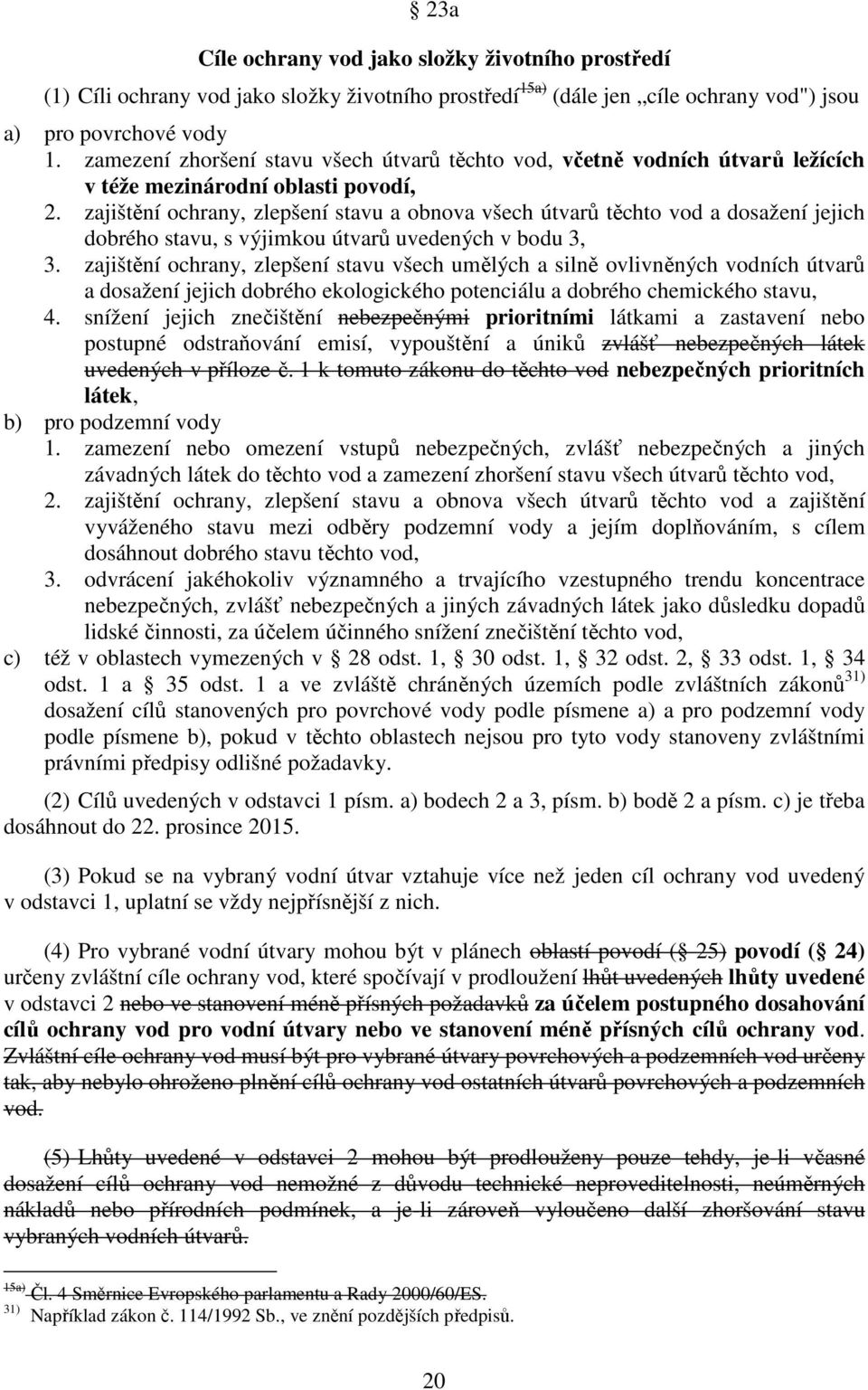 zajištění ochrany, zlepšení stavu a obnova všech útvarů těchto vod a dosažení jejich dobrého stavu, s výjimkou útvarů uvedených v bodu 3, 3.