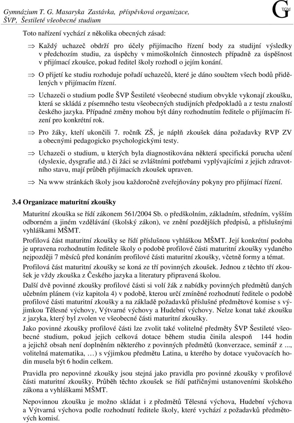 výsledky v předchozím studiu, za úspěchy v mimoškolních činnostech případně za úspěšnost v přijímací zkoušce, pokud ředitel školy rozhodl o jejím konání.