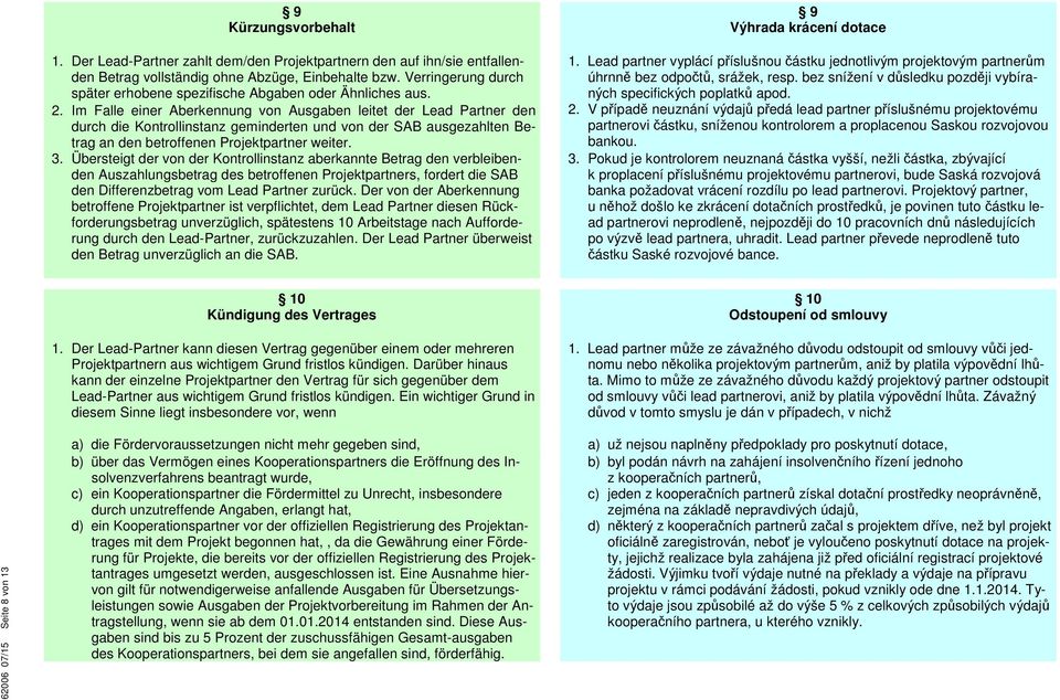 Im Falle einer Aberkennung von Ausgaben leitet der Lead Partner den durch die Kontrollinstanz geminderten und von der SAB ausgezahlten Betrag an den betroffenen Projektpartner weiter. 3.