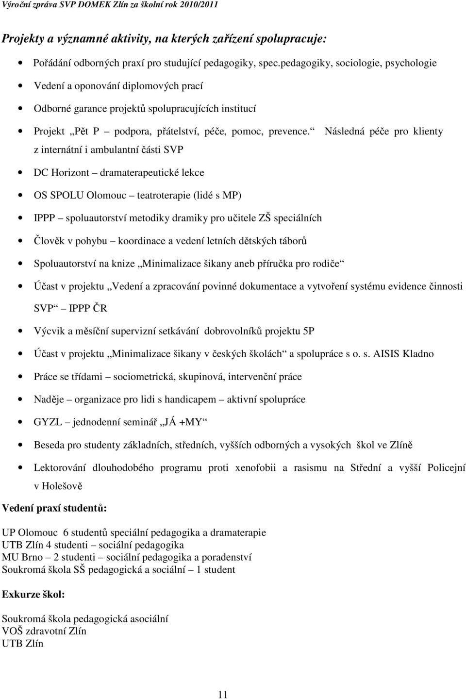 Následná péče pro klienty z internátní i ambulantní části SVP DC Horizont dramaterapeutické lekce OS SPOLU Olomouc teatroterapie (lidé s MP) IPPP spoluautorství metodiky dramiky pro učitele ZŠ