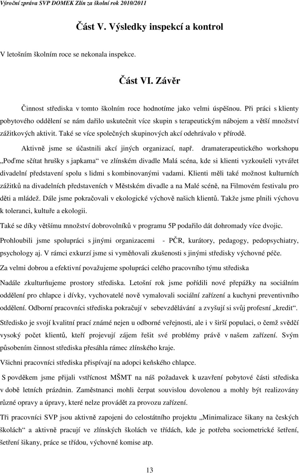 Také se více společných skupinových akcí odehrávalo v přírodě. Aktivně jsme se účastnili akcí jiných organizací, např.