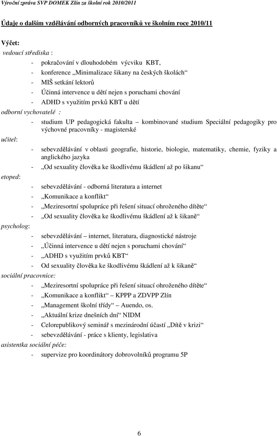 fakulta kombinované studium Speciální pedagogiky pro výchovné pracovníky - magisterské - sebevzdělávání v oblasti geografie, historie, biologie, matematiky, chemie, fyziky a anglického jazyka - Od