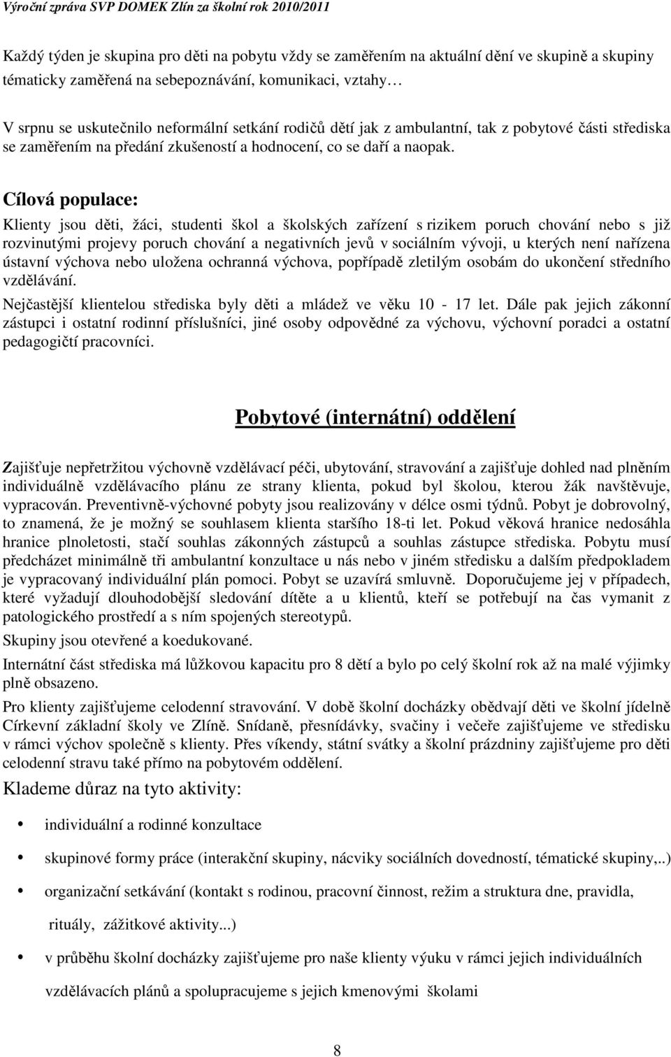 Cílová populace: Klienty jsou děti, žáci, studenti škol a školských zařízení s rizikem poruch chování nebo s již rozvinutými projevy poruch chování a negativních jevů v sociálním vývoji, u kterých