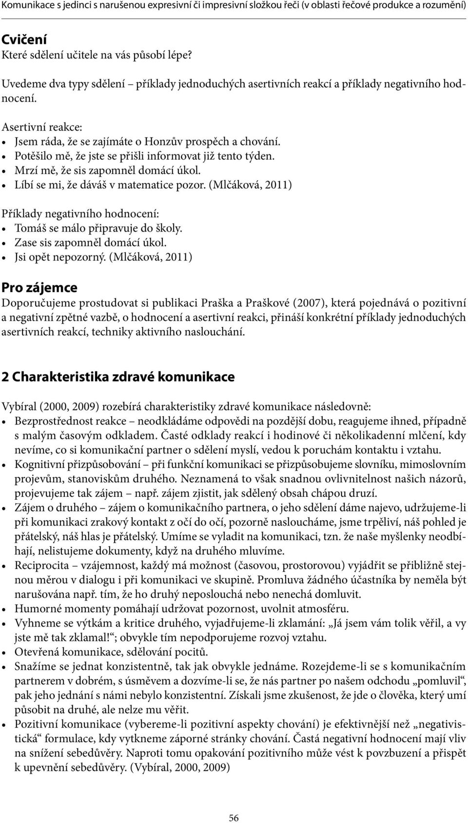 Líbí se mi, že dáváš v matematice pozor. (Mlčáková, 2011) y negativního hodnocení: Tomáš se málo připravuje do školy. Zase sis zapomněl domácí úkol. Jsi opět nepozorný.