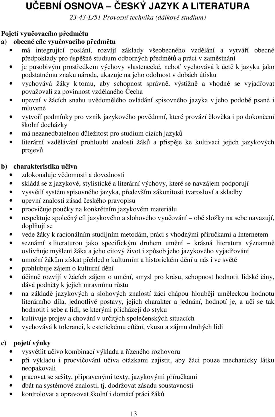 podstatnému znaku národa, ukazuje na jeho odolnost v dobách útisku vychovává žáky k tomu, aby schopnost správně, výstižně a vhodně se vyjadřovat považovali za povinnost vzdělaného Čecha upevní v