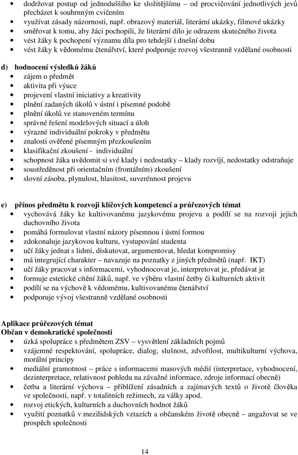 vést žáky k vědomému čtenářství, které podporuje rozvoj všestranně vzdělané osobnosti d) hodnocení výsledků žáků zájem o předmět aktivita při výuce projevení vlastní iniciativy a kreativity plnění