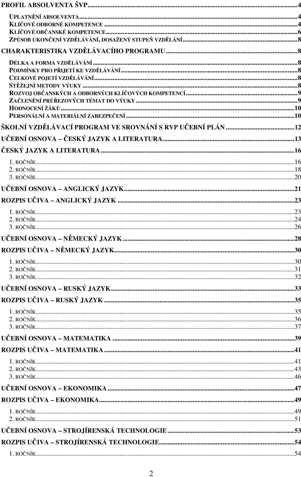 .. 8 ROZVOJ OBČANSKÝCH A ODBORNÝCH KLÍČOVÝCH KOMPETENCÍ... 9 ZAČLENĚNÍ PRŮŘEZOVÝCH TÉMAT DO VÝUKY... 9 HODNOCENÍ ŽÁKŮ... 10 PERSONÁLNÍ A MATERIÁLNÍ ZABEZPEČENÍ.