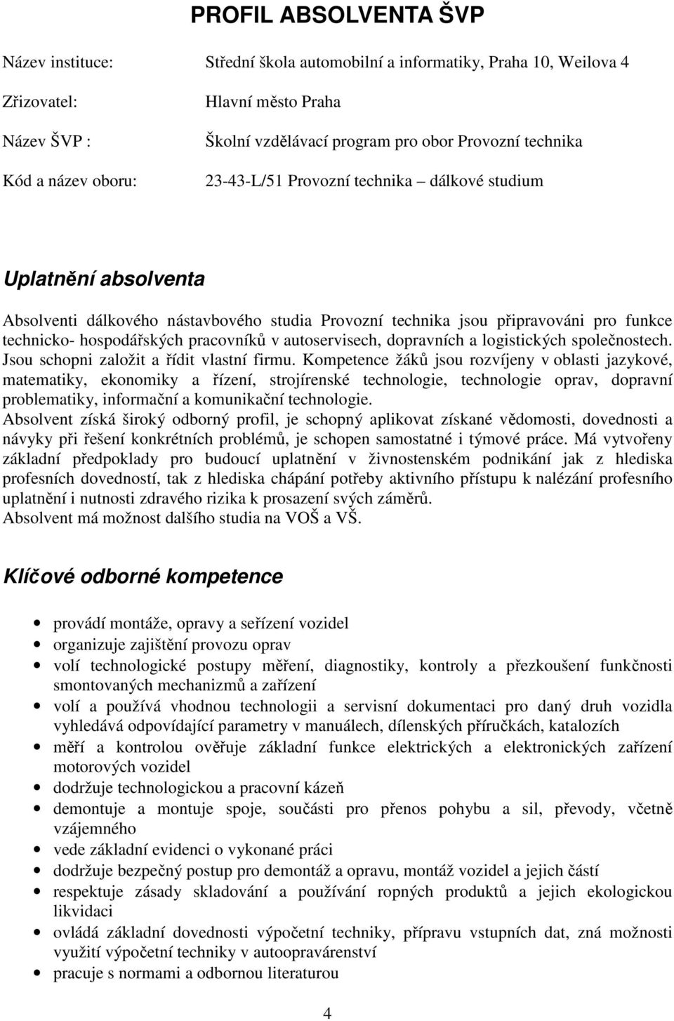 pracovníků v autoservisech, dopravních a logistických společnostech. Jsou schopni založit a řídit vlastní firmu.