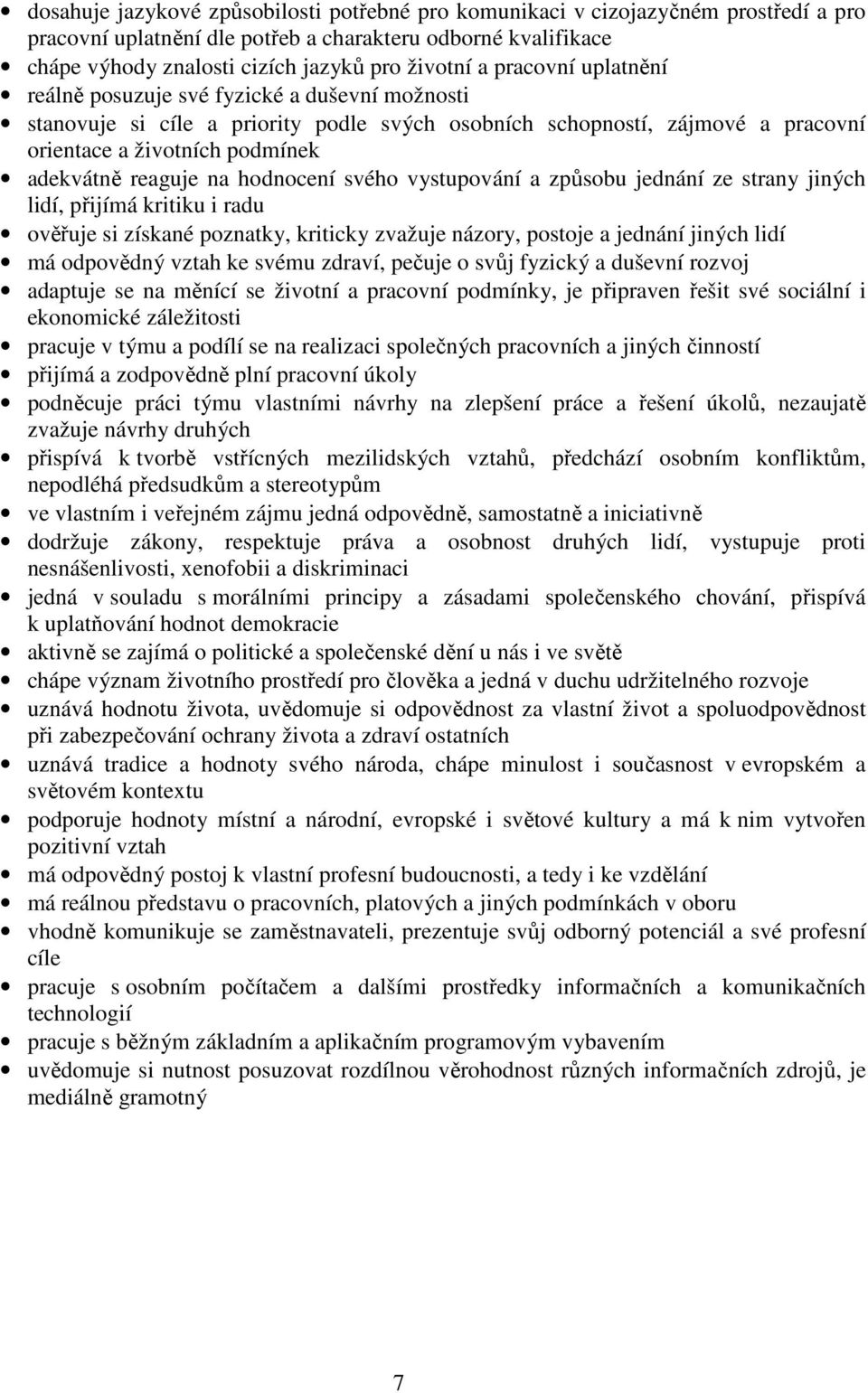 hodnocení svého vystupování a způsobu jednání ze strany jiných lidí, přijímá kritiku i radu ověřuje si získané poznatky, kriticky zvažuje názory, postoje a jednání jiných lidí má odpovědný vztah ke