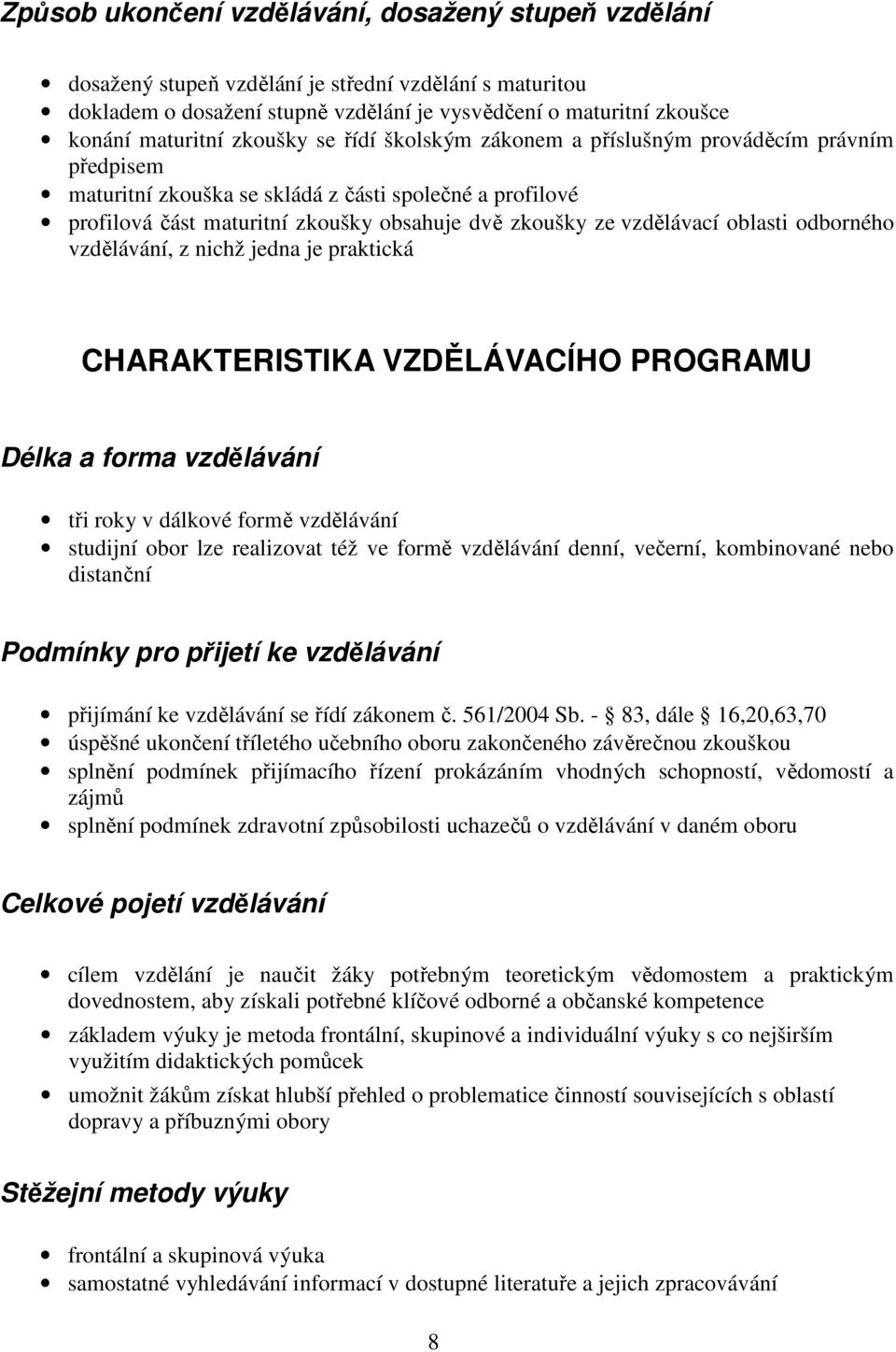 oblasti odborného vzdělávání, z nichž jedna je praktická CHARAKTERISTIKA VZDĚLÁVACÍHO PROGRAMU Délka a forma vzdělávání tři roky v dálkové formě vzdělávání studijní obor lze realizovat též ve formě