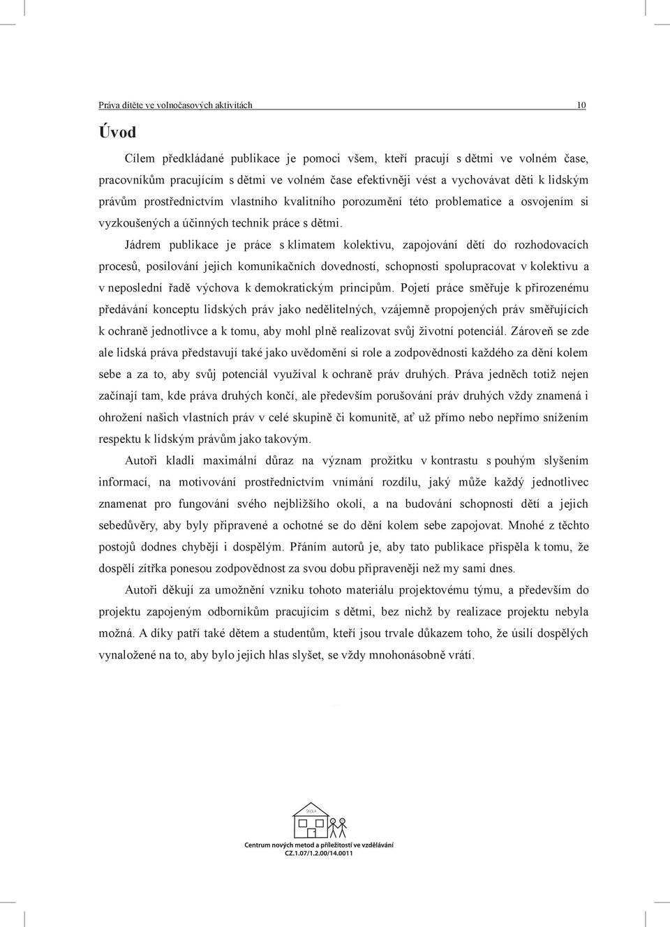 Jádrem publikace je práce s klimatem kolektivu, zapojování dětí do rozhodovacích procesů, posilování jejich komunikačních dovedností, schopnosti spolupracovat v kolektivu a v neposlední řadě výchova