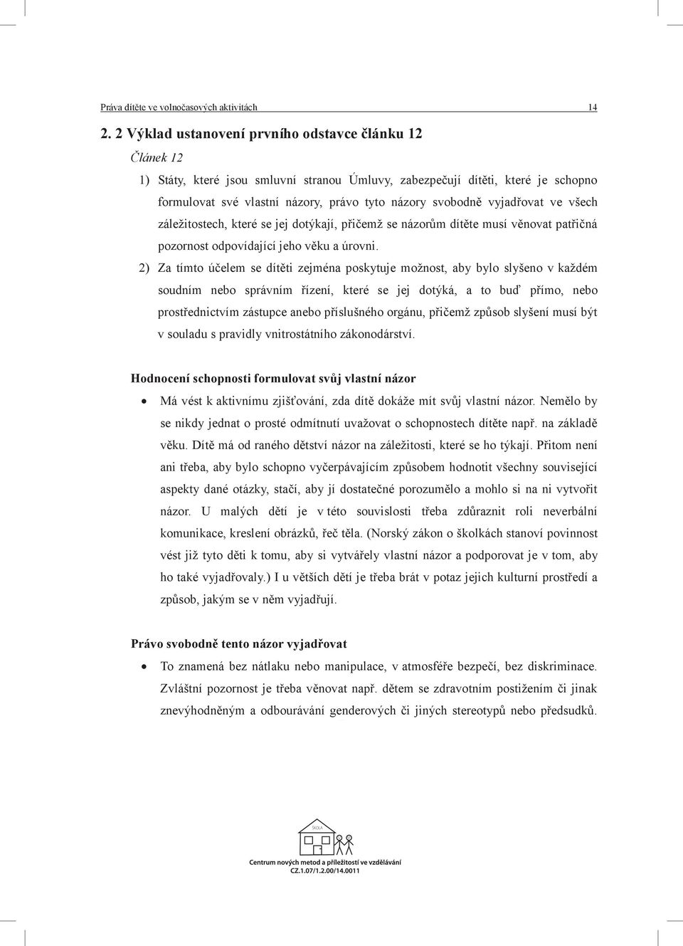 vyjadřovat ve všech záležitostech, které se jej dotýkají, přičemž se názorům dítěte musí věnovat patřičná pozornost odpovídající jeho věku a úrovni.