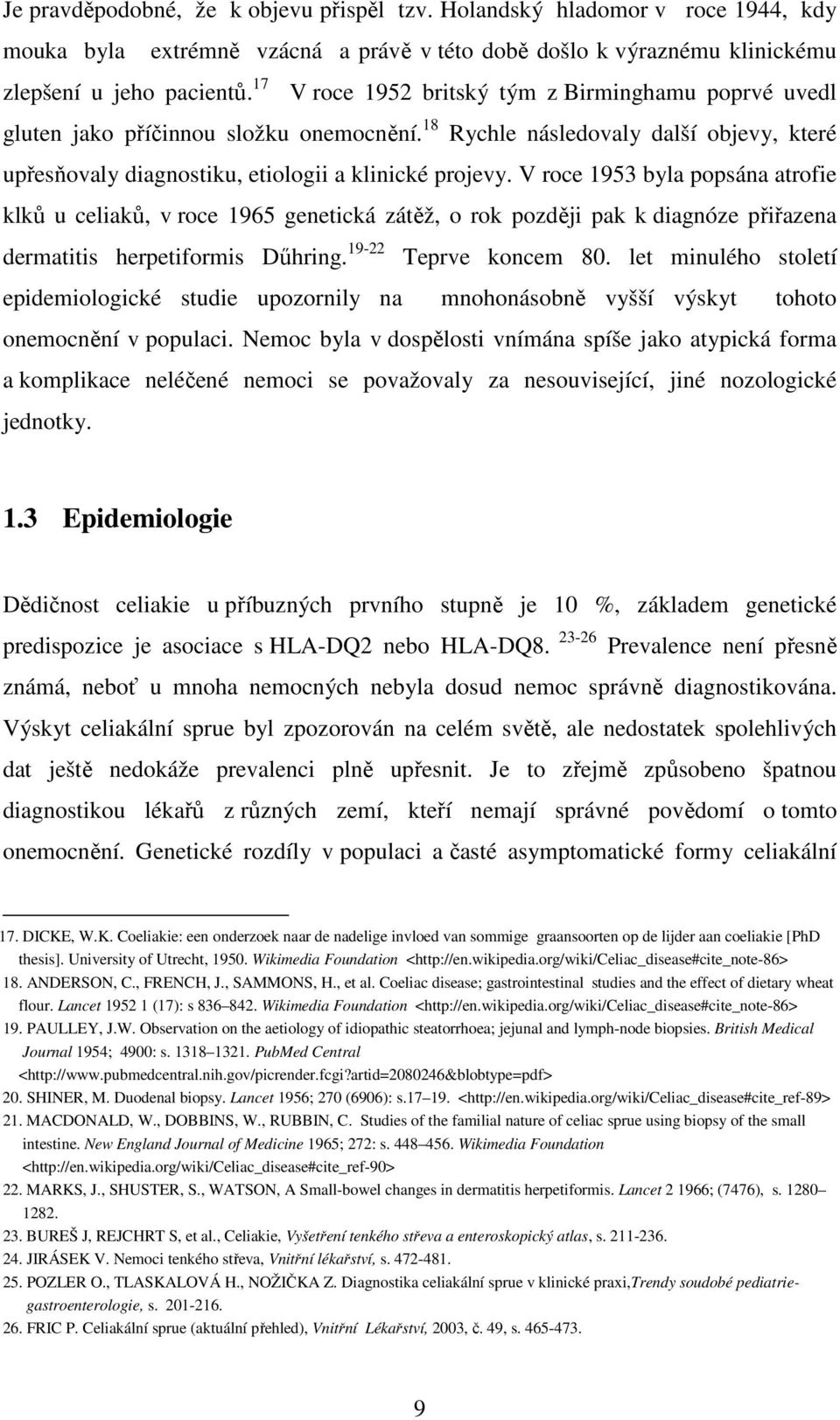 V roce 1953 byla popsána atrofie klků u celiaků, v roce 1965 genetická zátěž, o rok později pak k diagnóze přiřazena dermatitis herpetiformis Dőhring. 19-22 Teprve koncem 80.