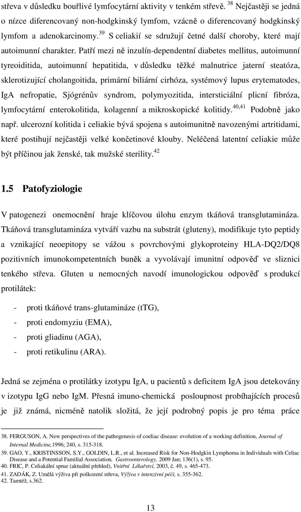 Patří mezi ně inzulín-dependentní diabetes mellitus, autoimunní tyreoiditida, autoimunní hepatitida, v důsledku těžké malnutrice jaterní steatóza, sklerotizující cholangoitida, primární biliární