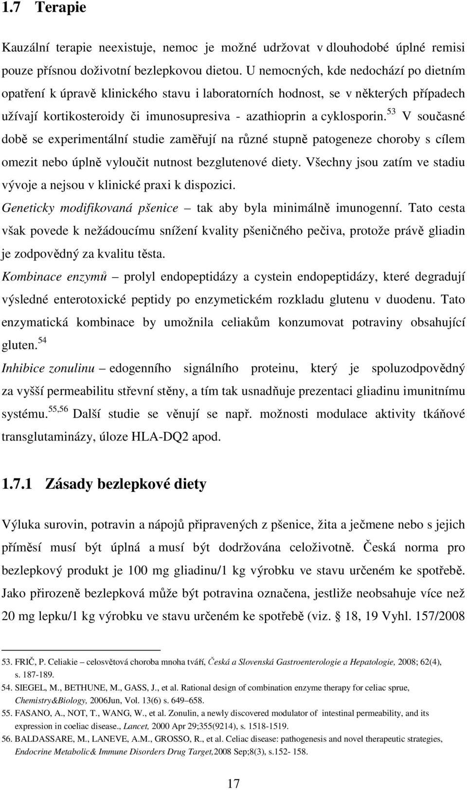 53 V současné době se experimentální studie zaměřují na různé stupně patogeneze choroby s cílem omezit nebo úplně vyloučit nutnost bezglutenové diety.