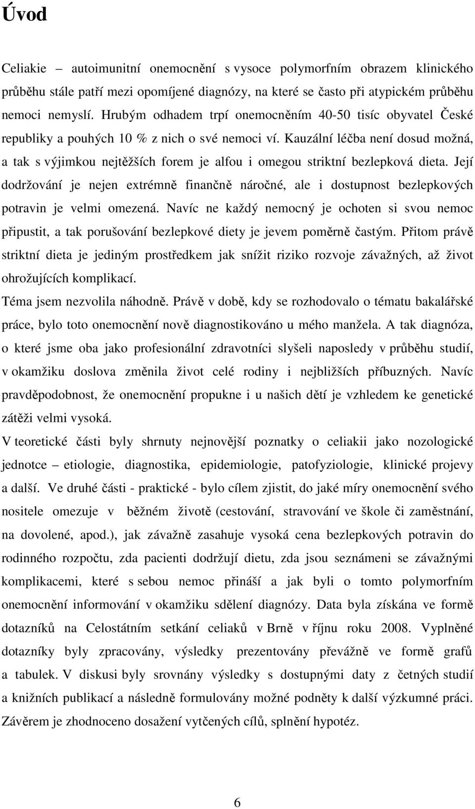 Kauzální léčba není dosud možná, a tak s výjimkou nejtěžších forem je alfou i omegou striktní bezlepková dieta.