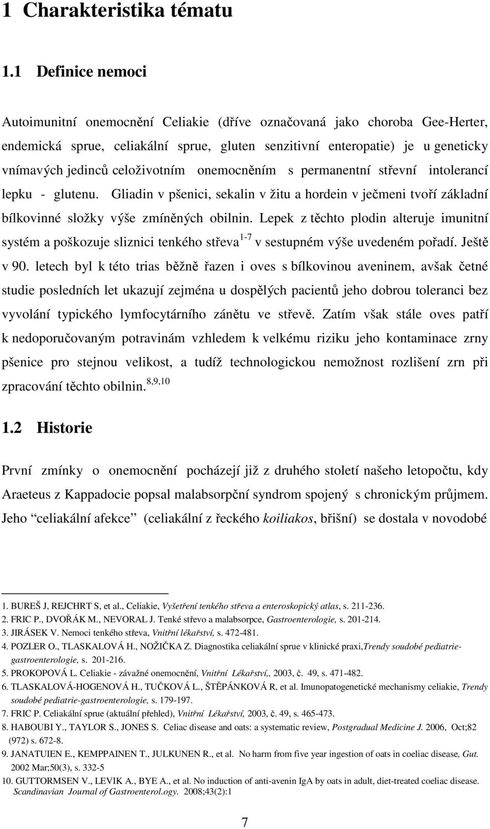 celoživotním onemocněním s permanentní střevní intolerancí lepku - glutenu. Gliadin v pšenici, sekalin v žitu a hordein v ječmeni tvoří základní bílkovinné složky výše zmíněných obilnin.