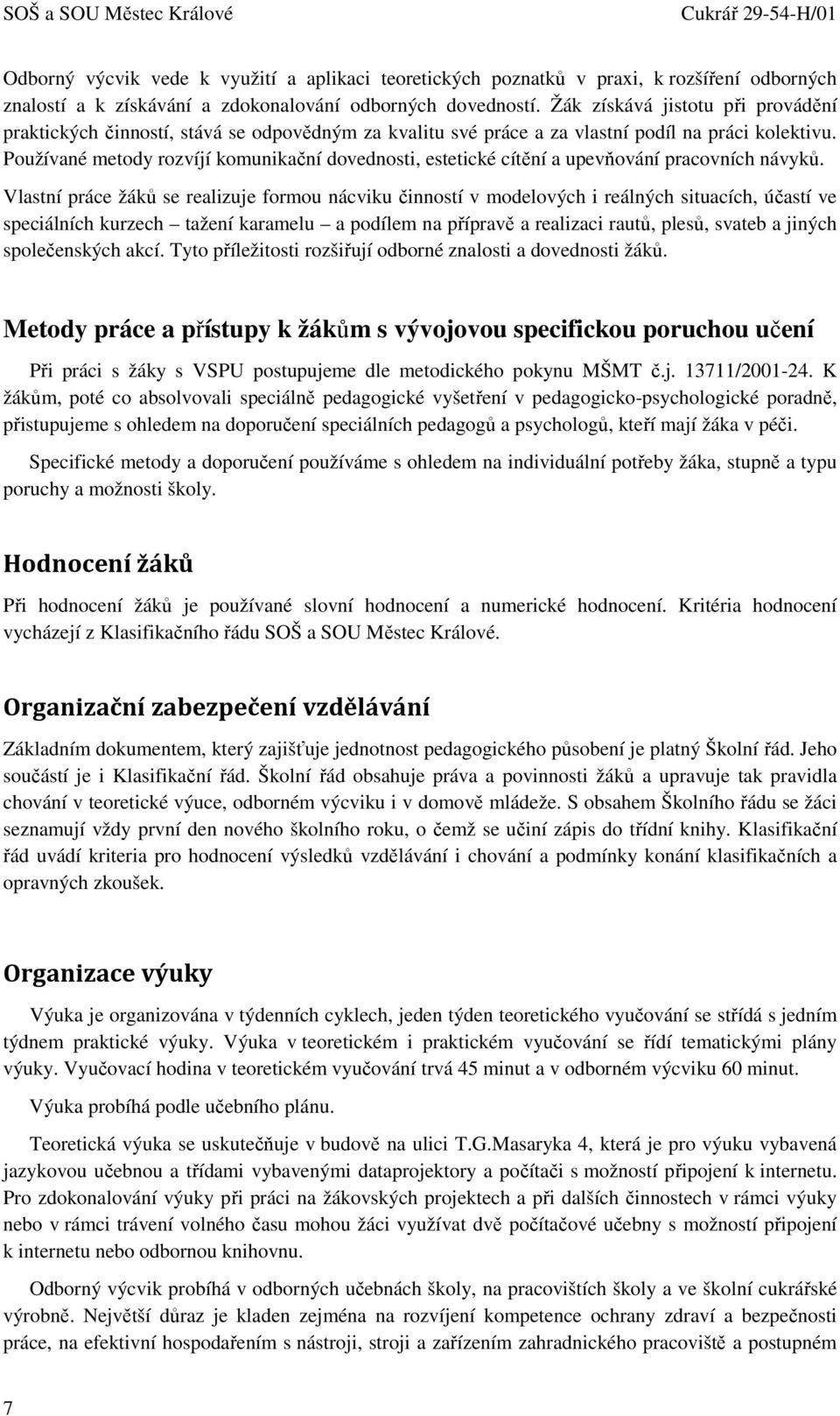 Používané metody rozvíjí komunikační dovednosti, estetické cítění a upevňování pracovních návyků.