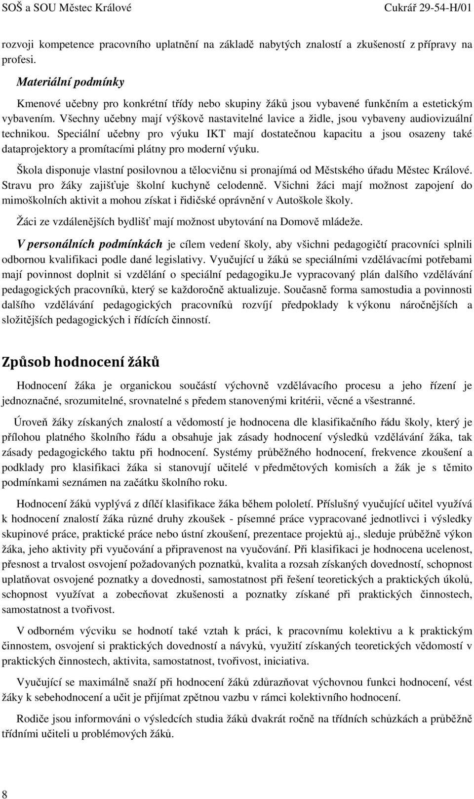 Všechny učebny mají výškově nastavitelné lavice a židle, jsou vybaveny audiovizuální technikou.