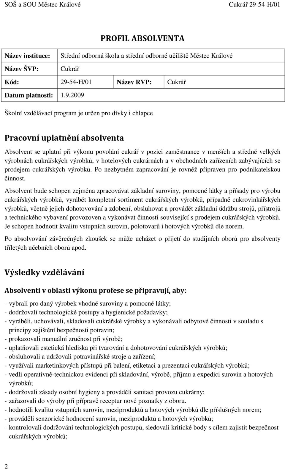 2009 Školní vzdělávací program je určen pro dívky i chlapce Pracovní uplatnění absolventa Absolvent se uplatní při výkonu povolání cukrář v pozici zaměstnance v menších a středně velkých výrobnách