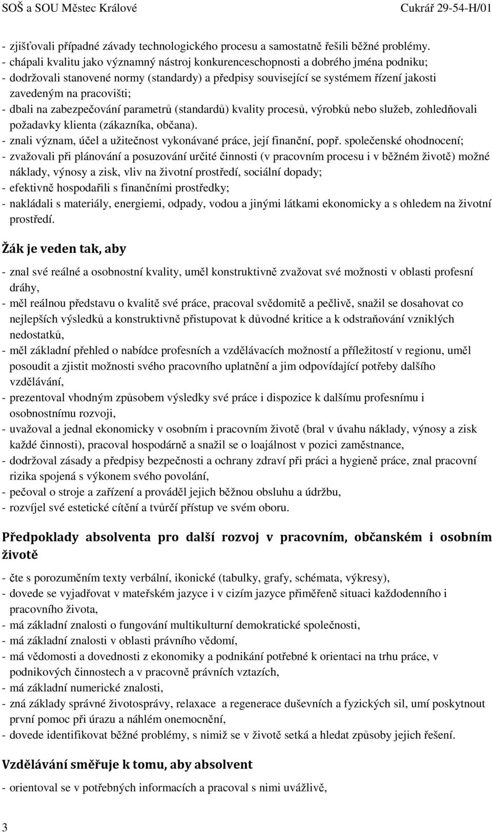 pracovišti; - dbali na zabezpečování parametrů (standardů) kvality procesů, výrobků nebo služeb, zohledňovali požadavky klienta (zákazníka, občana).