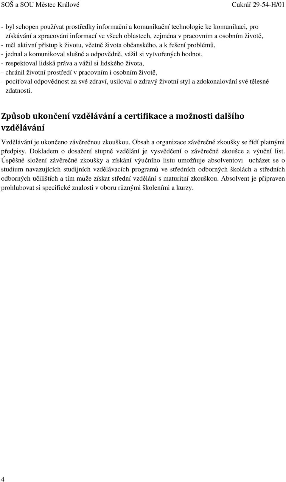 práva a vážil si lidského života, - chránil životní prostředí v pracovním i osobním životě, - pociťoval odpovědnost za své zdraví, usiloval o zdravý životní styl a zdokonalování své tělesné zdatnosti.