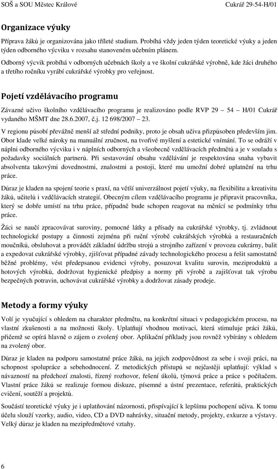 Odborný výcvik probíhá v odborných učebnách školy a ve školní cukrářské výrobně, kde žáci druhého a třetího ročníku vyrábí cukrářské výrobky pro veřejnost.