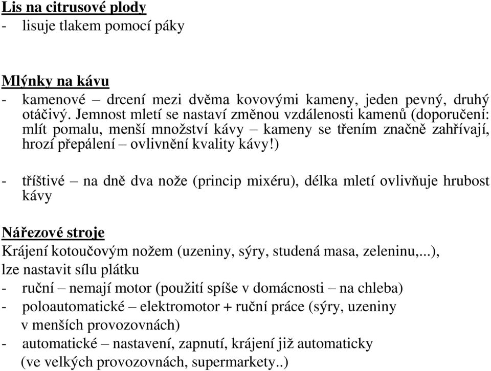 ) - tříštivé na dn dva nože (princip mixéru), délka mletí ovlivňuje hrubost kávy Nářezové stroje Krájení kotoučovým nožem (uzeniny, sýry, studená masa, zeleninu,.