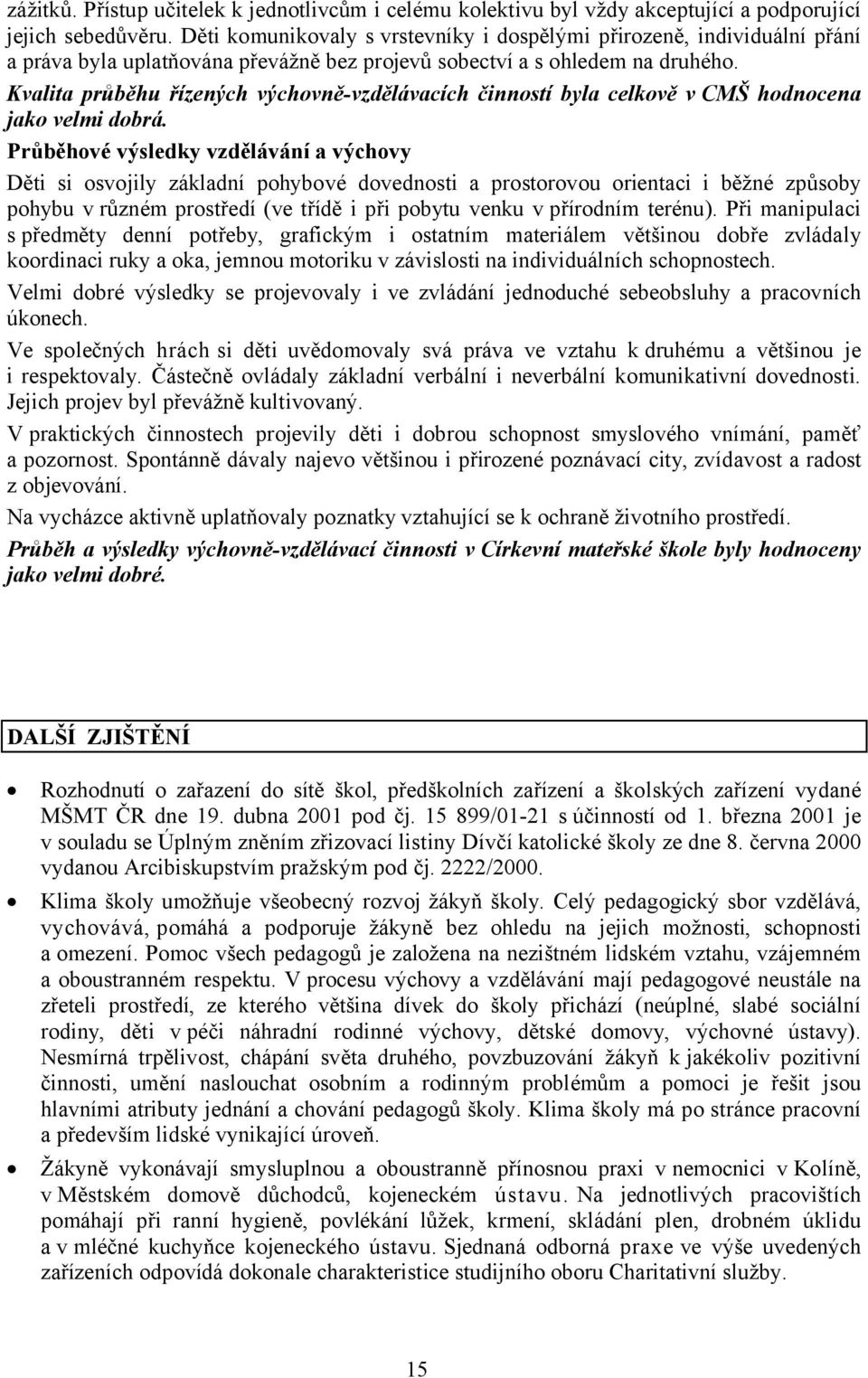 Kvalita průběhu řízených výchovně-vzdělávacích činností byla celkově v CMŠ hodnocena jako velmi dobrá.