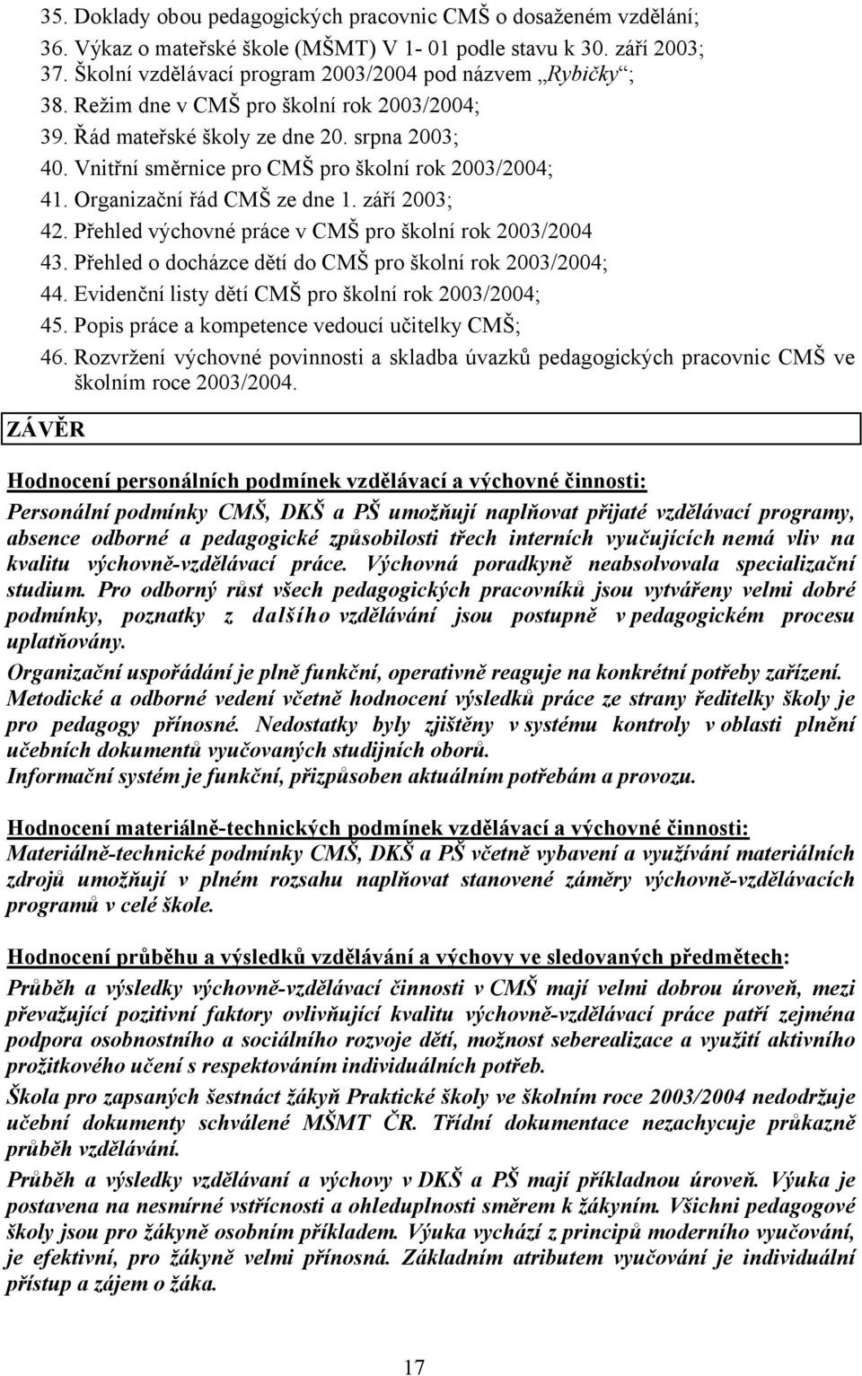 Vnitřní směrnice pro CMŠ pro školní rok 2003/2004; 41. Organizační řád CMŠ ze dne 1. září 2003; 42. Přehled výchovné práce v CMŠ pro školní rok 2003/2004 43.