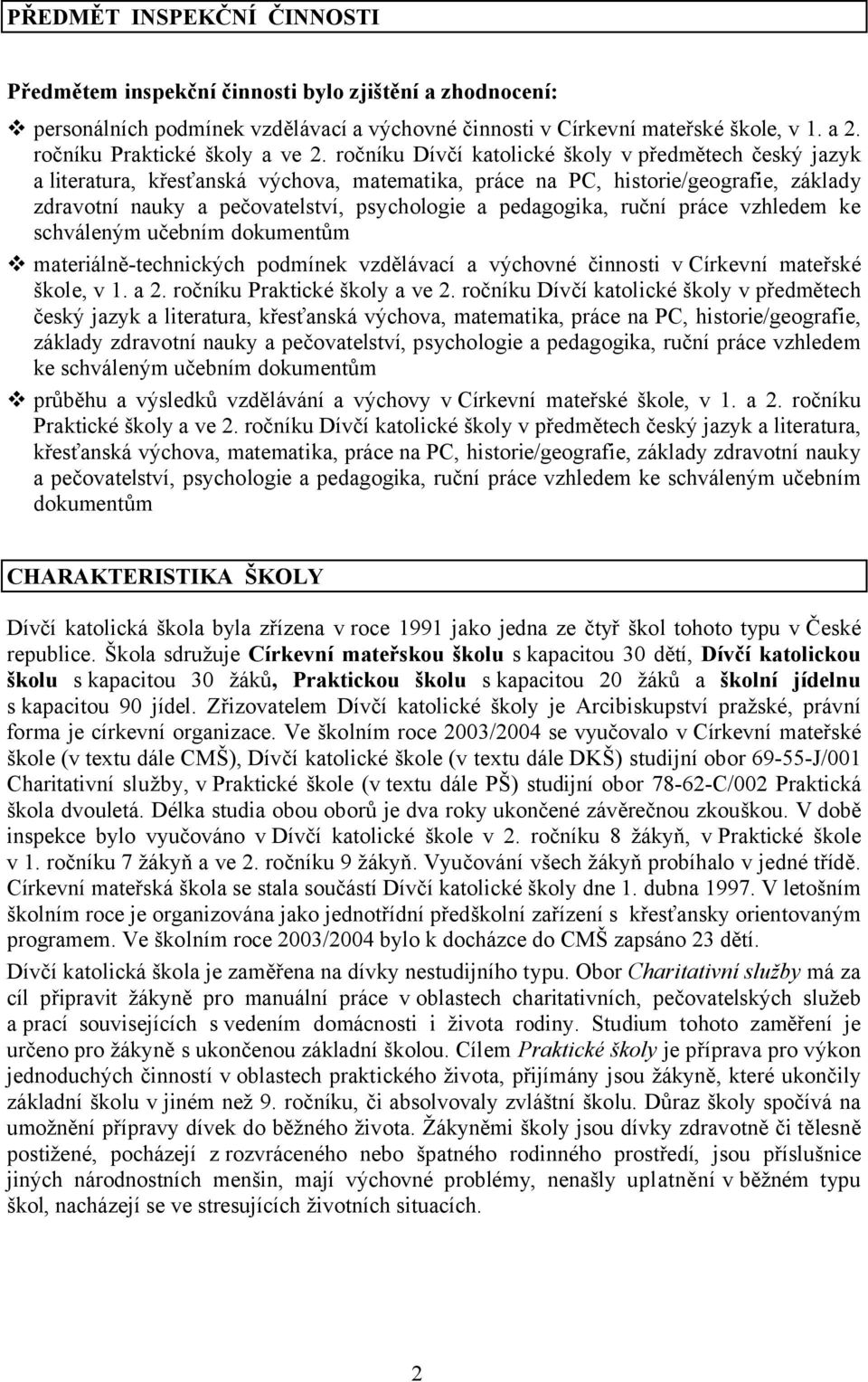 ročníku Dívčí katolické školy v předmětech český jazyk a literatura, křesťanská výchova, matematika, práce na PC, historie/geografie, základy zdravotní nauky a pečovatelství, psychologie a