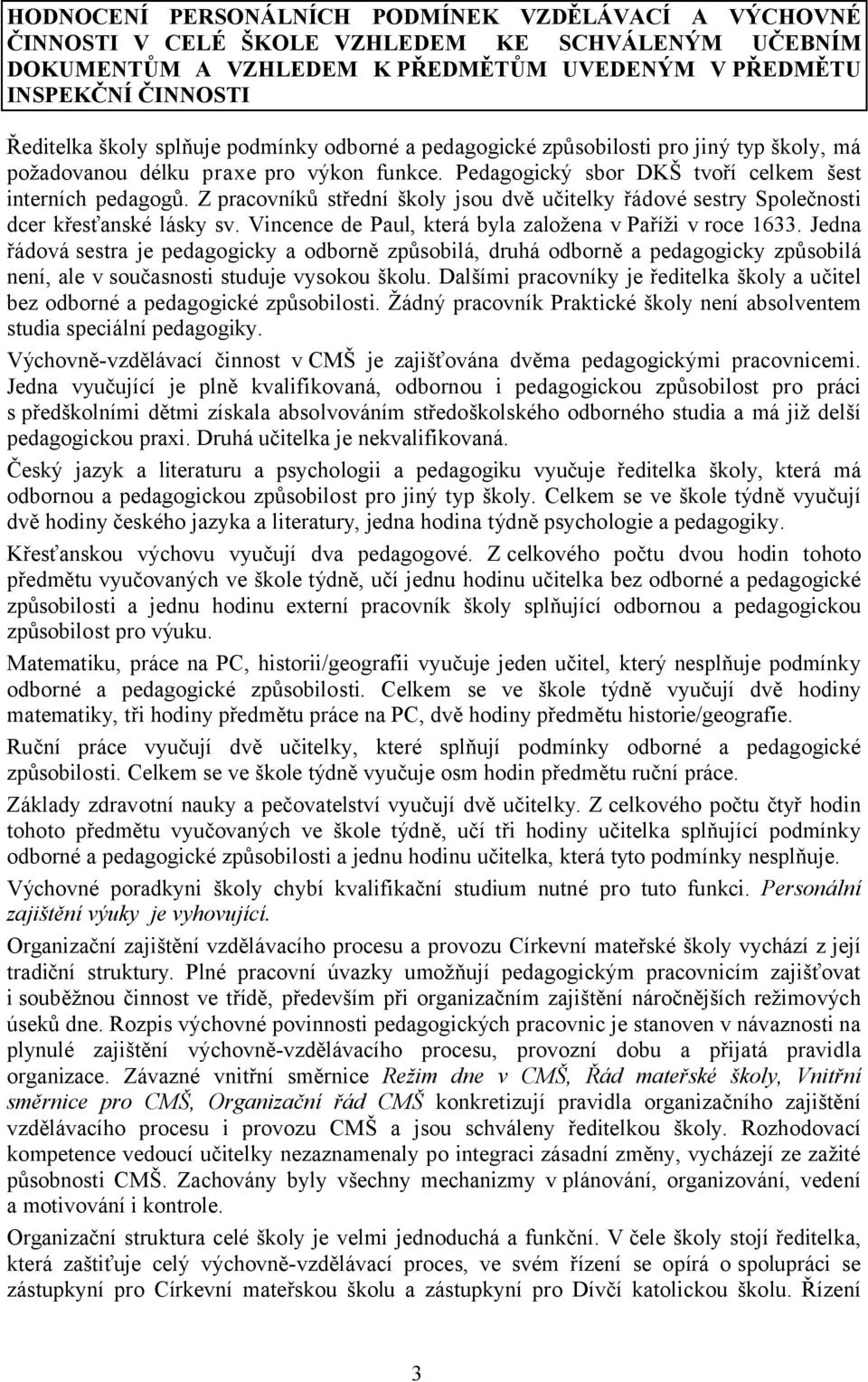 Z pracovníků střední školy jsou dvě učitelky řádové sestry Společnosti dcer křesťanské lásky sv. Vincence de Paul, která byla založena v Paříži v roce 1633.