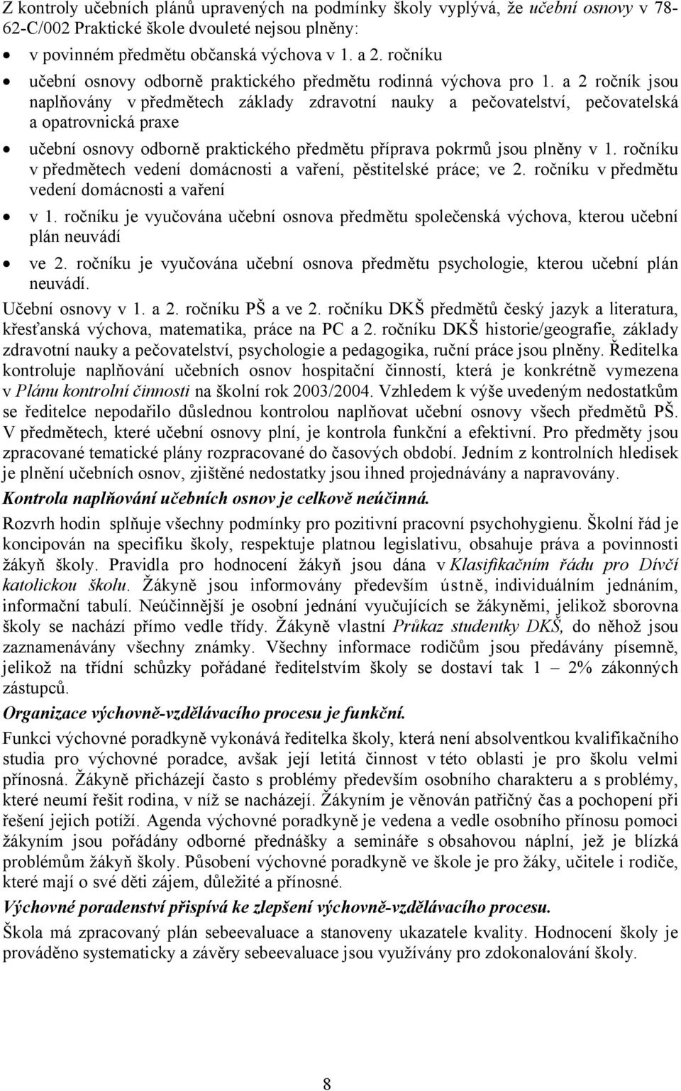 a 2 ročník jsou naplňovány v předmětech základy zdravotní nauky a pečovatelství, pečovatelská a opatrovnická praxe učební osnovy odborně praktického předmětu příprava pokrmů jsou plněny v 1.