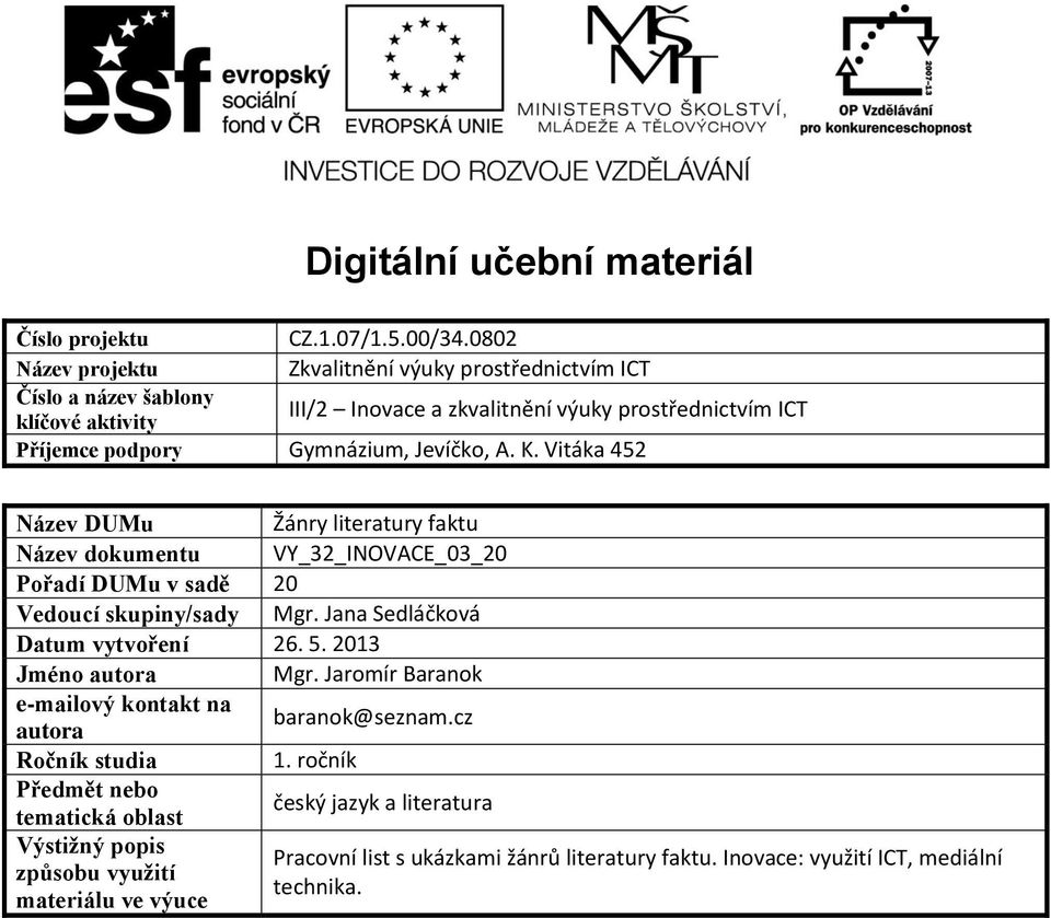 Jevíčko, A. K. Vitáka 452 Název DUMu Žánry literatury faktu Název dokumentu VY_32_INOVACE_03_20 Pořadí DUMu v sadě 20 Vedoucí skupiny/sady Mgr. Jana Sedláčková Datum vytvoření 26.