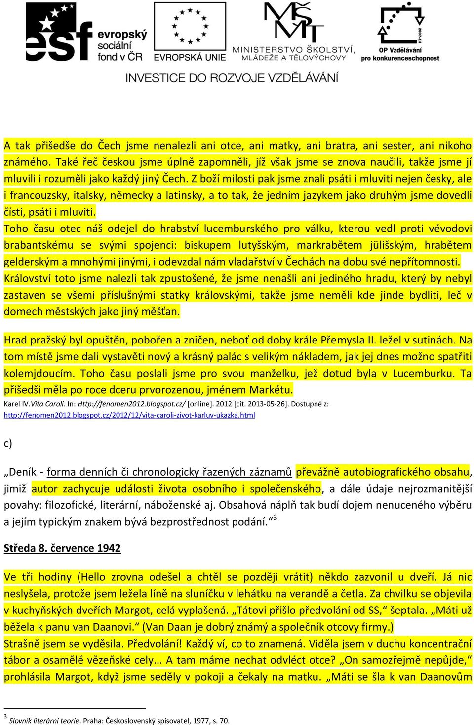 Z boží milosti pak jsme znali psáti i mluviti nejen česky, ale i francouzsky, italsky, německy a latinsky, a to tak, že jedním jazykem jako druhým jsme dovedli čísti, psáti i mluviti.