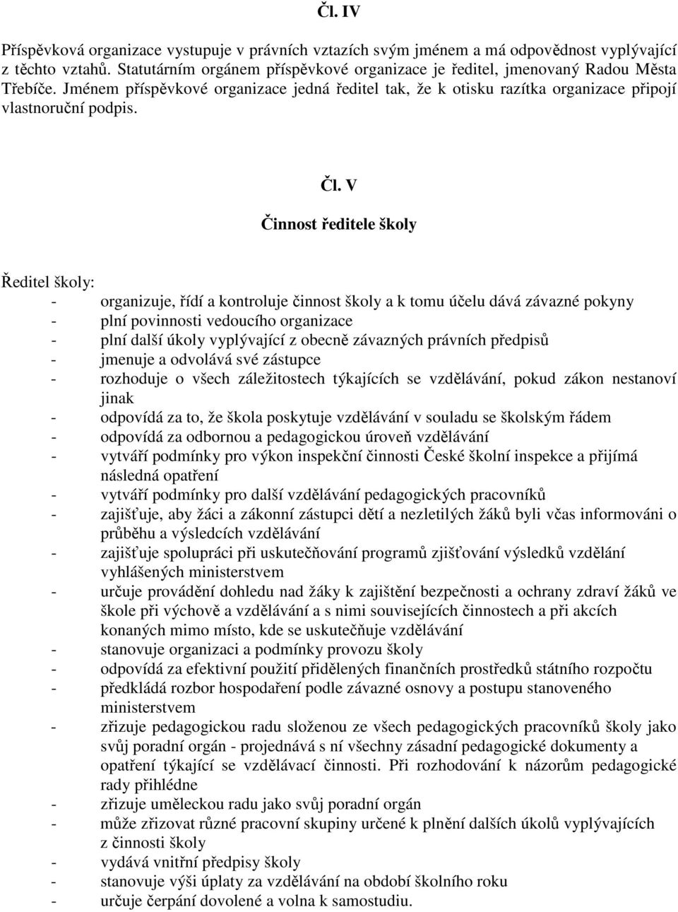 V Činnost ředitele školy Ředitel školy: - organizuje, řídí a kontroluje činnost školy a k tomu účelu dává závazné pokyny - plní povinnosti ho organizace - plní další úkoly vyplývající z obecně