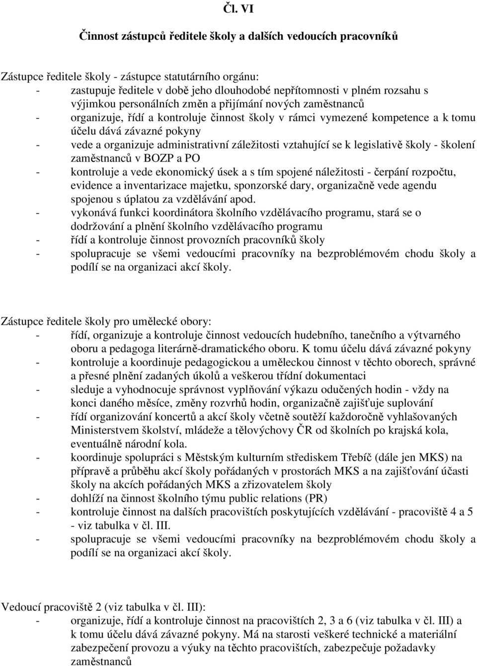 administrativní záležitosti vztahující se k legislativě školy - školení zaměstnanců v BOZP a PO - kontroluje a vede ekonomický úsek a s tím spojené náležitosti - čerpání rozpočtu, evidence a