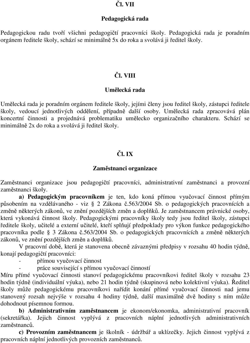 Umělecká rada zpracovává plán koncertní činnosti a projednává problematiku umělecko organizačního charakteru. Schází se minimálně 2x do roka a svolává ji ředitel školy. Čl.