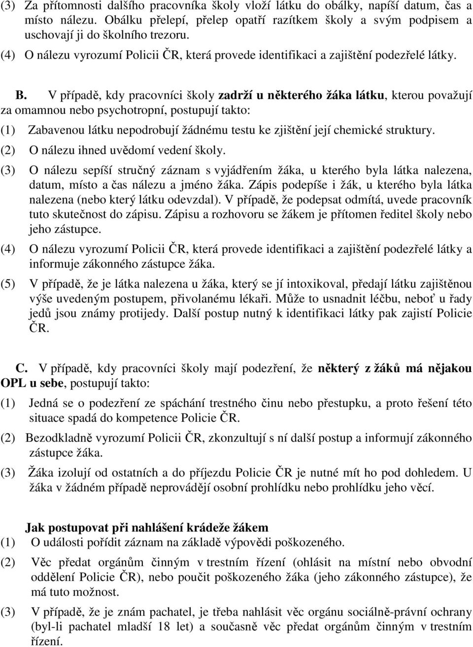 V případě, kdy pracovníci školy zadrží u některého žáka látku, kterou považují za omamnou nebo psychotropní, postupují takto: (1) Zabavenou látku nepodrobují žádnému testu ke zjištění její chemické