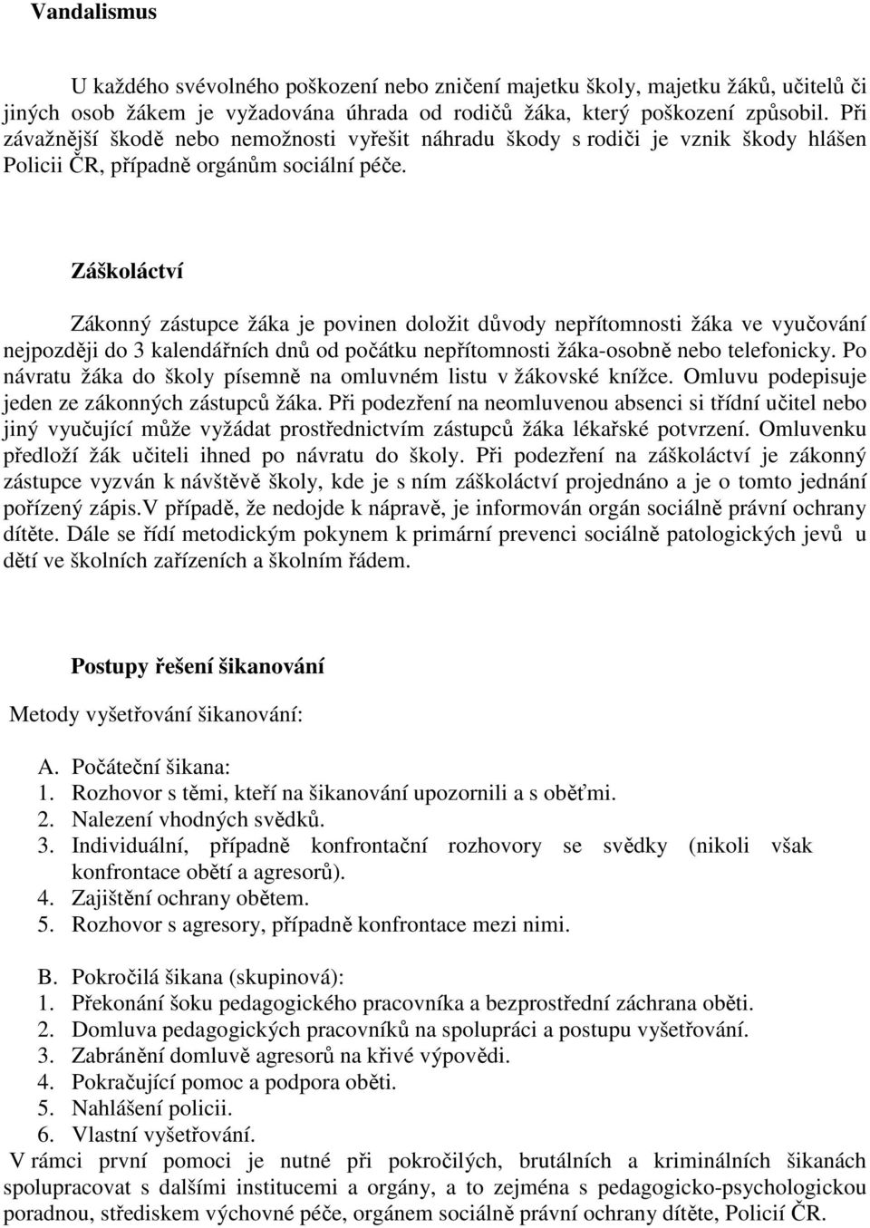 Záškoláctví Zákonný zástupce žáka je povinen doložit důvody nepřítomnosti žáka ve vyučování nejpozději do 3 kalendářních dnů od počátku nepřítomnosti žáka-osobně nebo telefonicky.