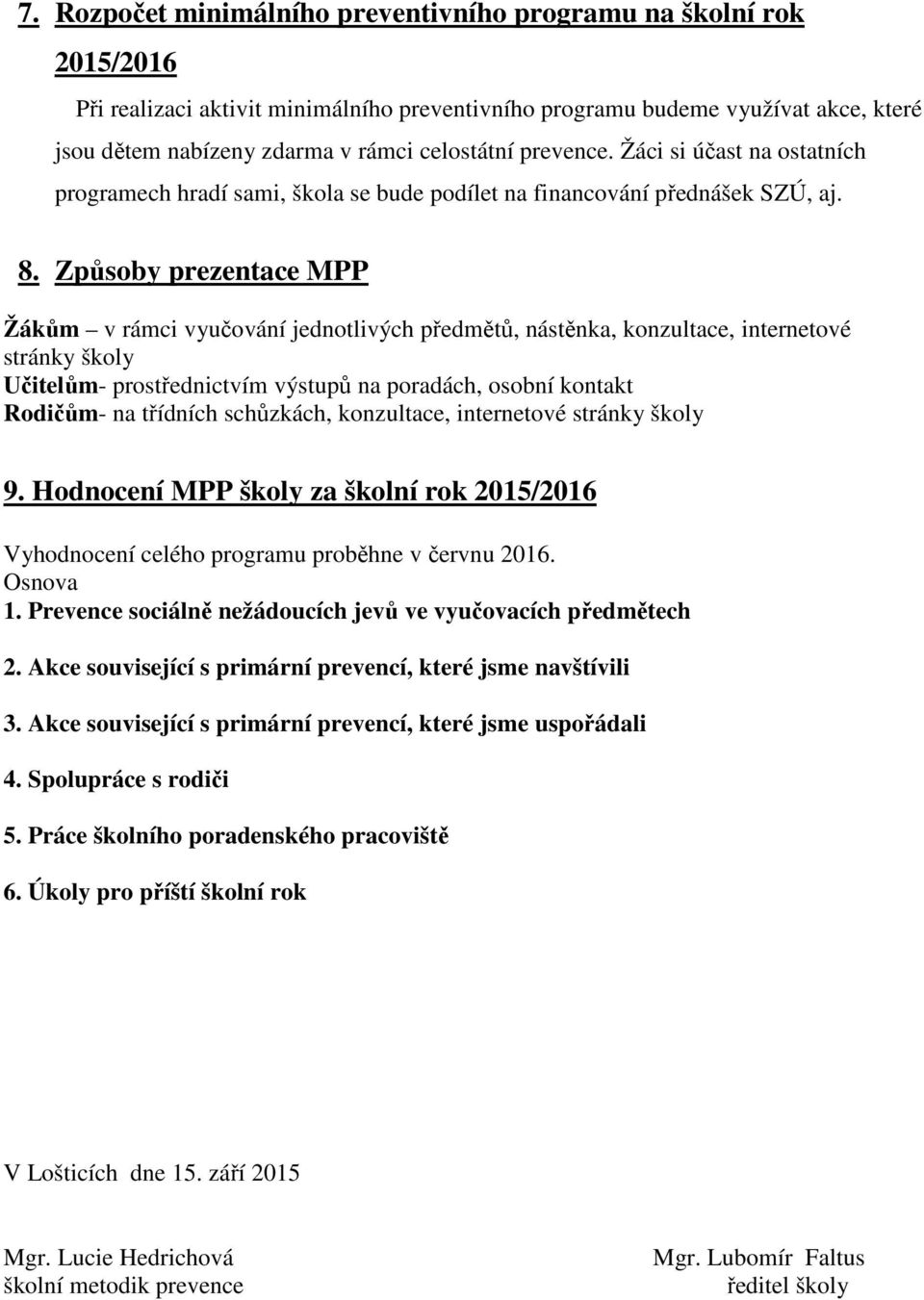 Způsoby prezentace MPP Žákům v rámci vyučování jednotlivých předmětů, nástěnka, konzultace, internetové stránky školy Učitelům- prostřednictvím výstupů na poradách, osobní kontakt Rodičům- na