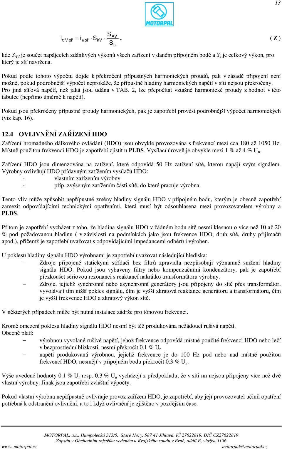 nejsou překročeny. Pro jiná síťová napětí, než jaká jsou udána v TAB. 2, lze přepočítat vztažné harmonické proudy z hodnot v této tabulce (nepřímo úměrně k napětí).