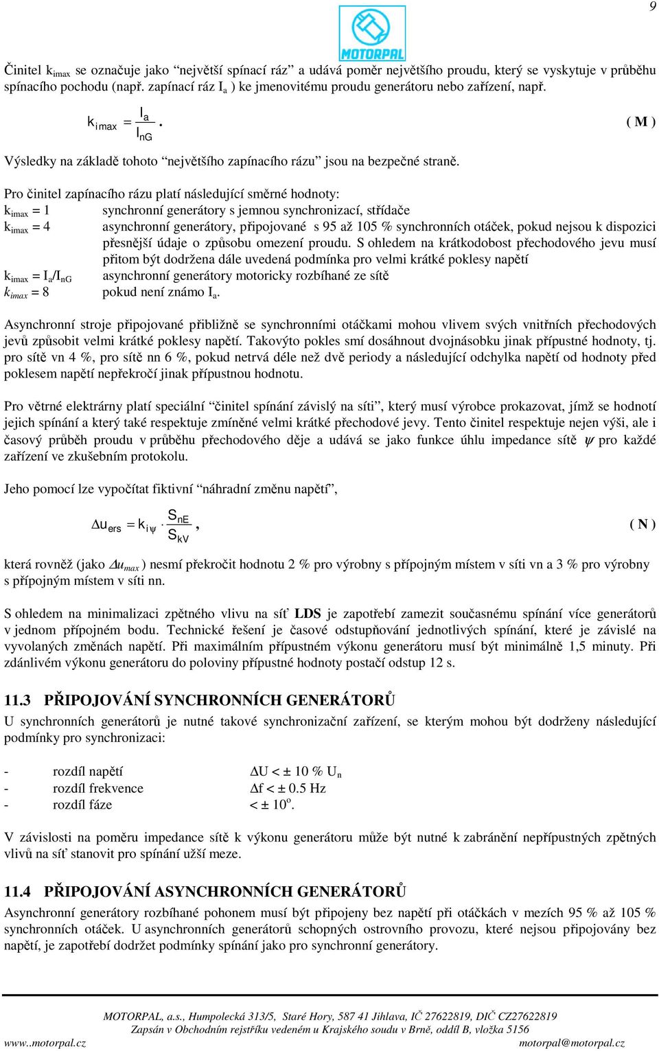 Pro činitel zapínacího rázu platí následující směrné hodnoty: k imax = 1 synchronní generátory s jemnou synchronizací, střídače k imax = 4 asynchronní generátory, připojované s 95 až 105 %