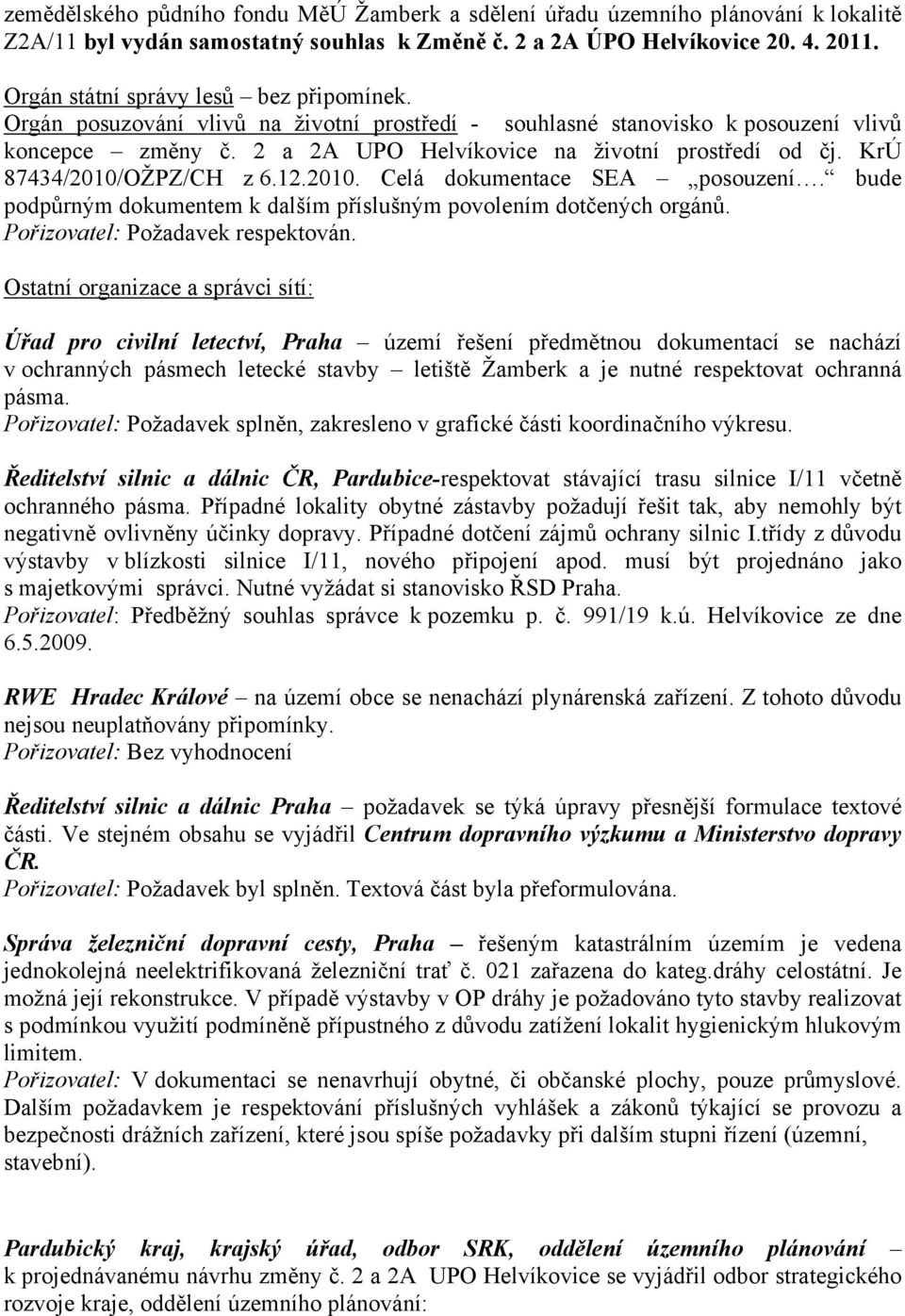 KrÚ 87434/2010/OŽPZ/CH z 6.12.2010. Celá dokumentace SEA posouzení. bude podpůrným dokumentem k dalším příslušným povolením dotčených orgánů. Pořizovatel: Požadavek respektován.