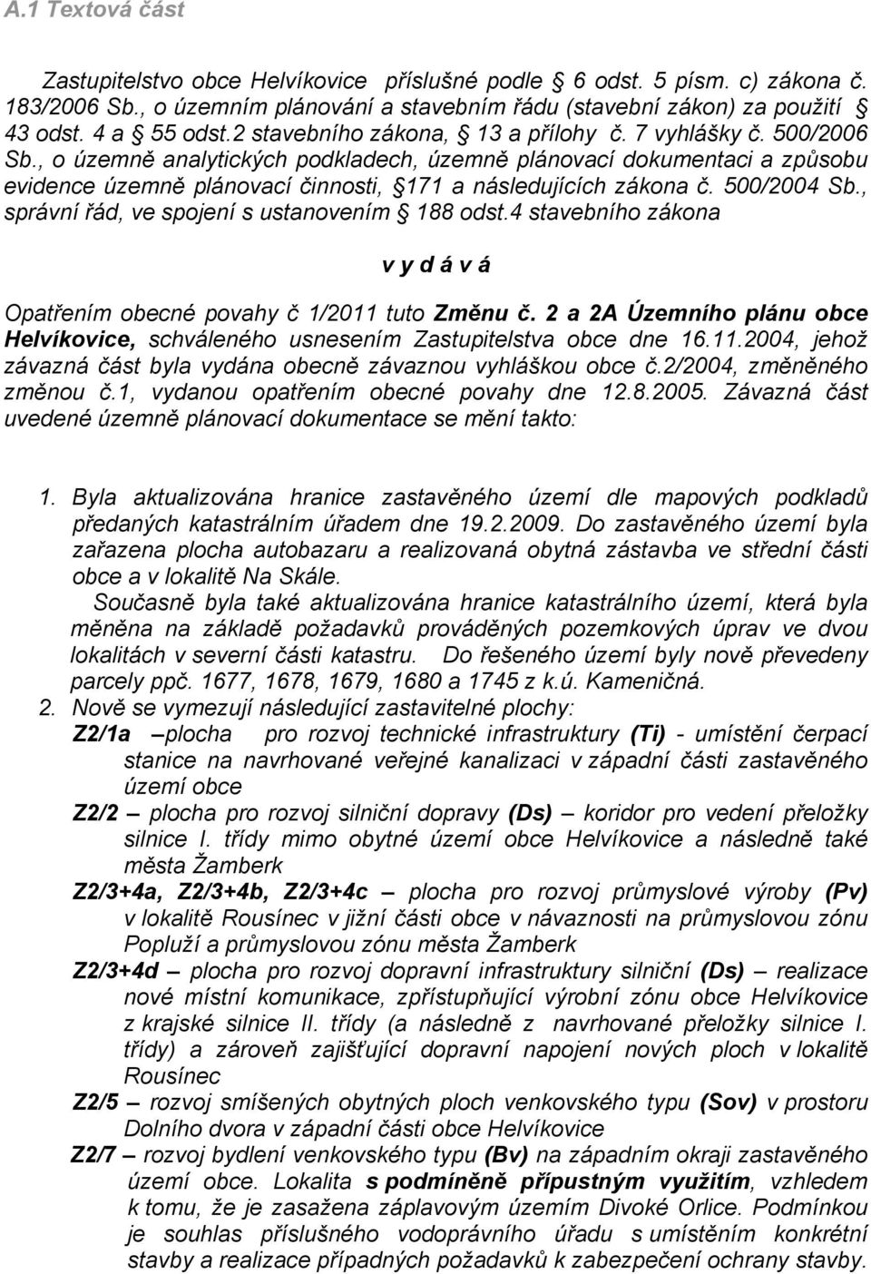 , o územně analytických podkladech, územně plánovací dokumentaci a způsobu evidence územně plánovací činnosti, 171 a následujících zákona č. 500/2004 Sb.