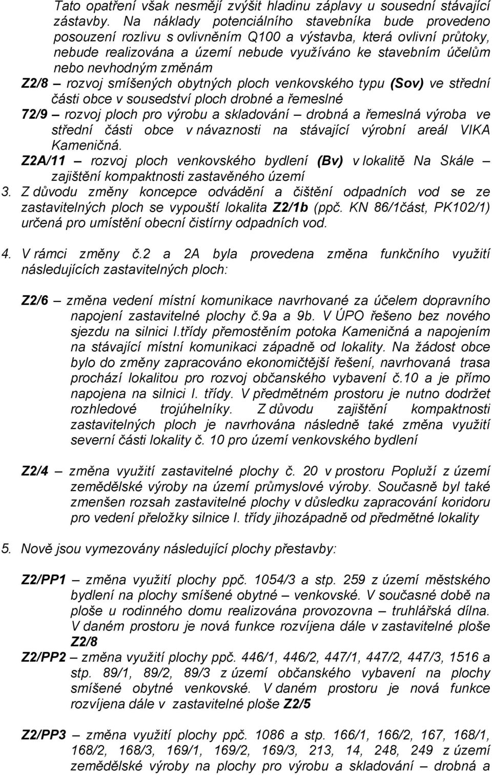 nevhodným změnám Z2/8 rozvoj smíšených obytných ploch venkovského typu (Sov) ve střední části obce v sousedství ploch drobné a řemeslné 72/9 rozvoj ploch pro výrobu a skladování drobná a řemeslná