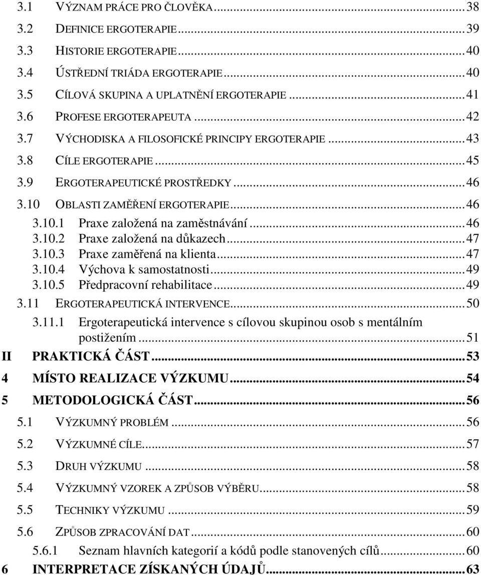 ..46 3.10.2 Praxe založená na důkazech...47 3.10.3 Praxe zaměřená na klienta...47 3.10.4 Výchova k samostatnosti...49 3.10.5 Předpracovní rehabilitace...49 3.11 