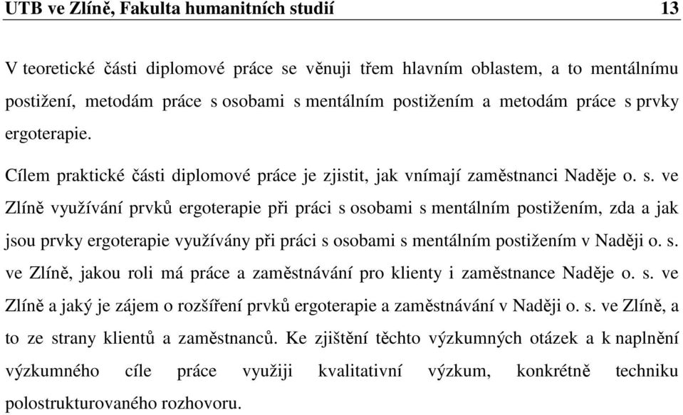 s. ve Zlíně, jakou roli má práce a zaměstnávání pro klienty i zaměstnance Naděje o. s. ve Zlíně a jaký je zájem o rozšíření prvků ergoterapie a zaměstnávání v Naději o. s. ve Zlíně, a to ze strany klientů a zaměstnanců.