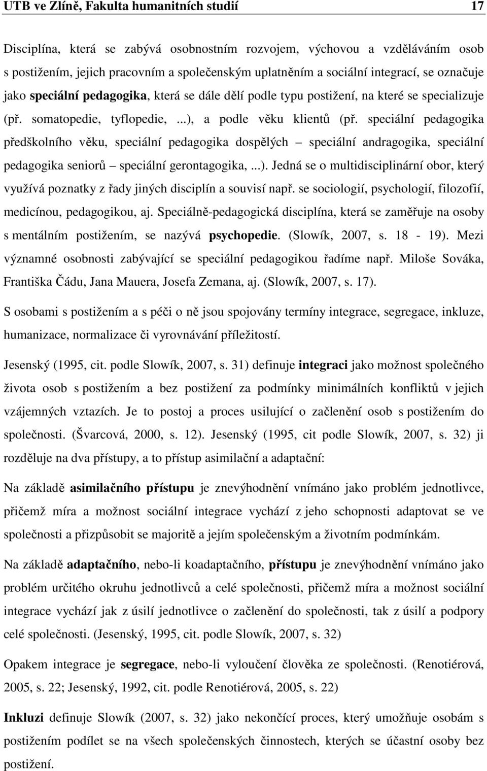 speciální pedagogika předškolního věku, speciální pedagogika dospělých speciální andragogika, speciální pedagogika seniorů speciální gerontagogika,...).