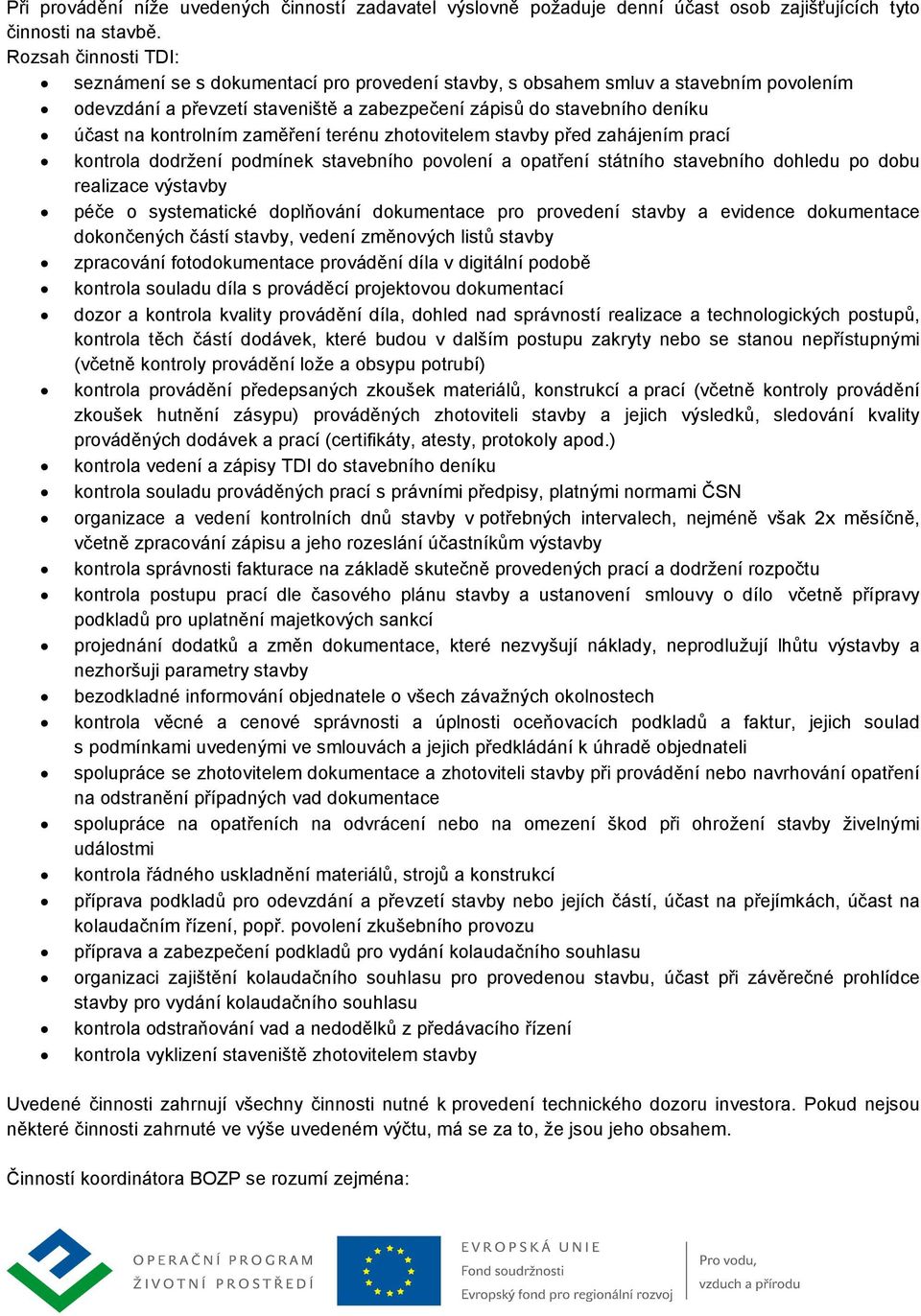 kontrolním zaměření terénu zhotovitelem stavby před zahájením prací kontrola dodržení podmínek stavebního povolení a opatření státního stavebního dohledu po dobu realizace výstavby péče o